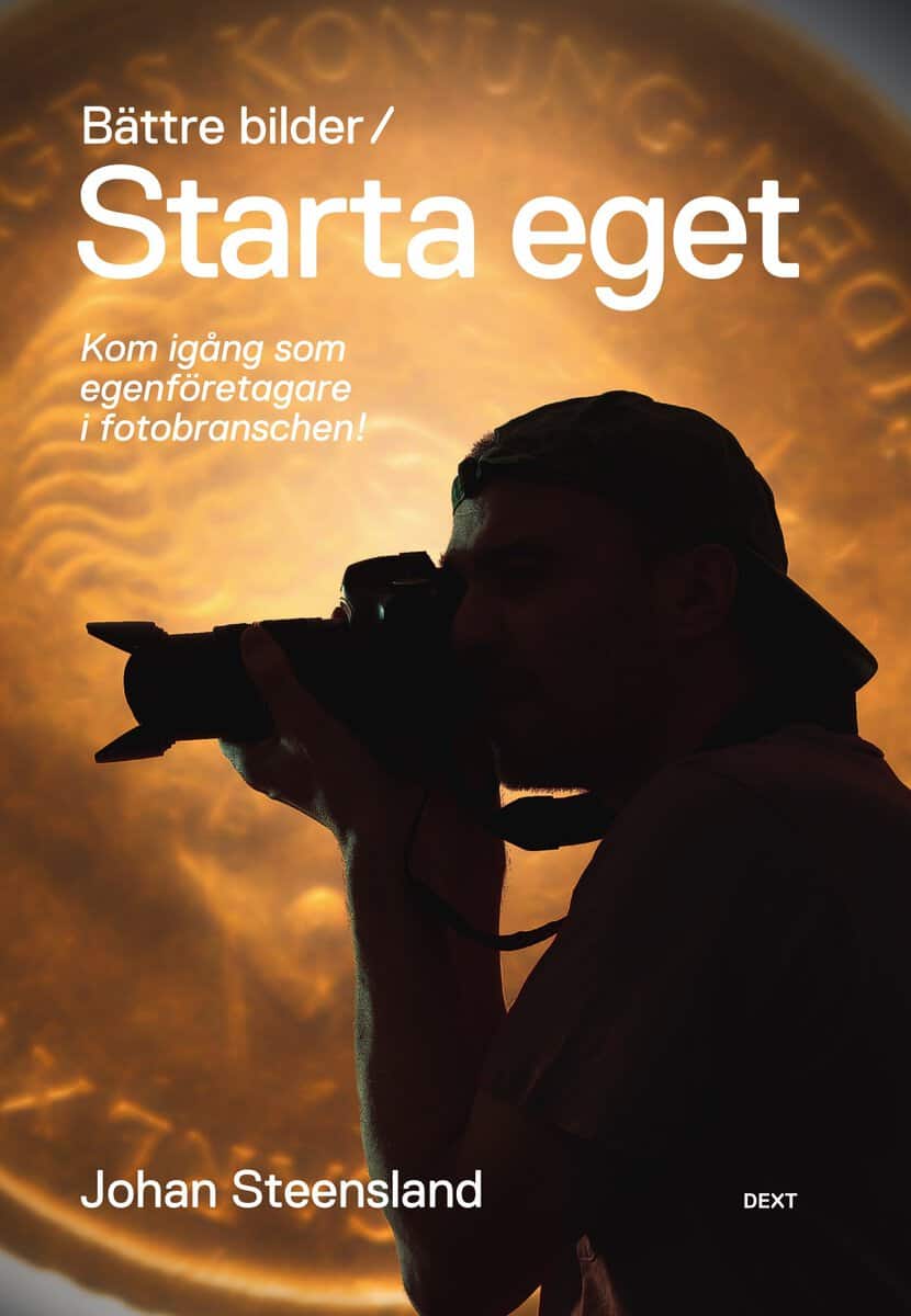 Johan Steensland : Bättre bilder / Starta eget : kom igång som egenföretagare i fotobranschen!