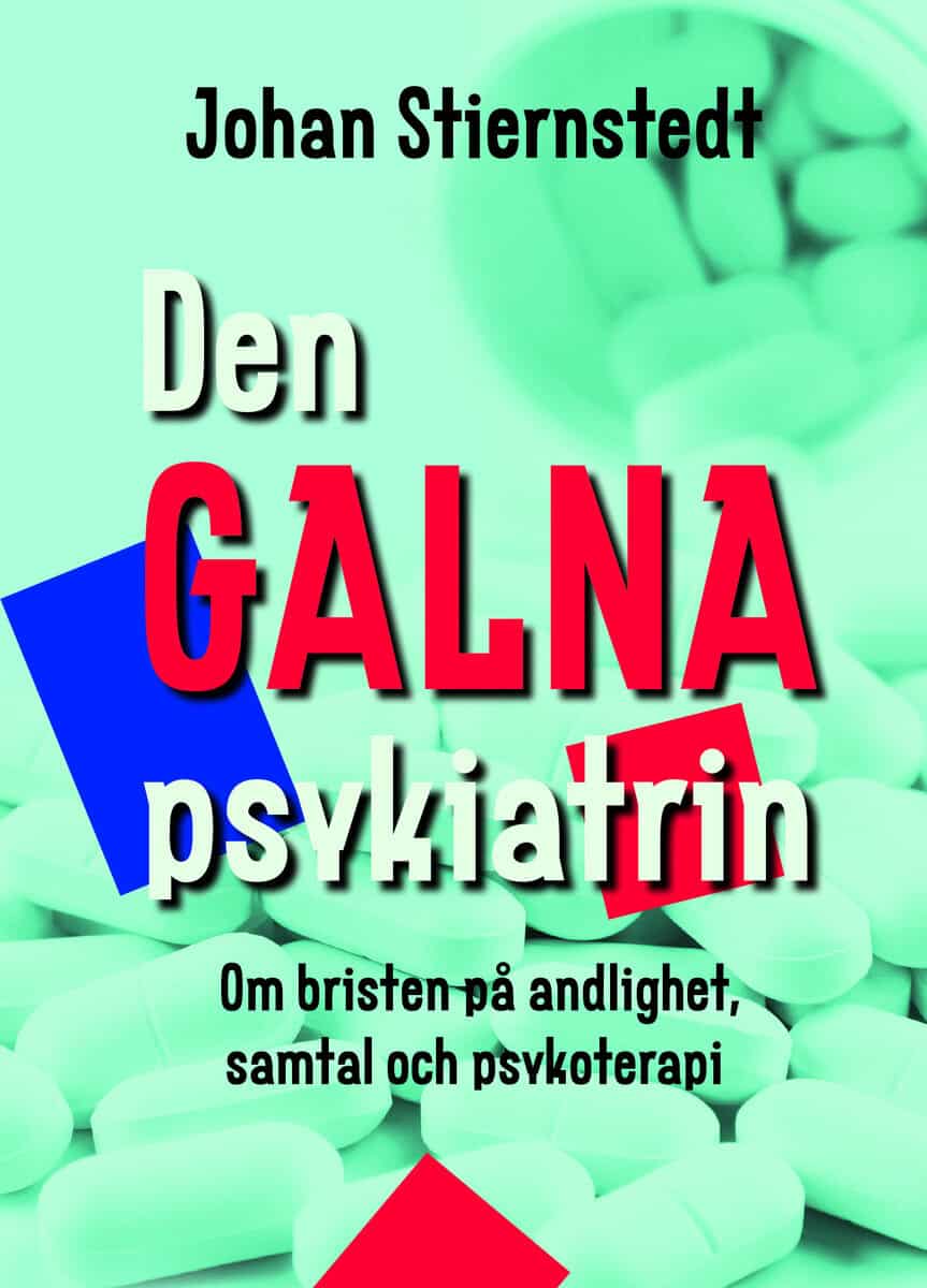 Johan Stiernstedt : Den galna psykiatrin : om bristen på andlighet, samtal och psykoterapi