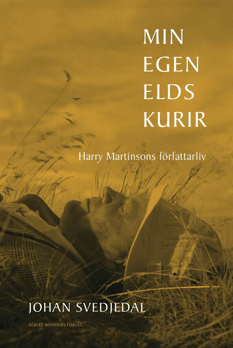 Johan Svedjedal : Min egen elds kurir : Harry Martinsons författarliv