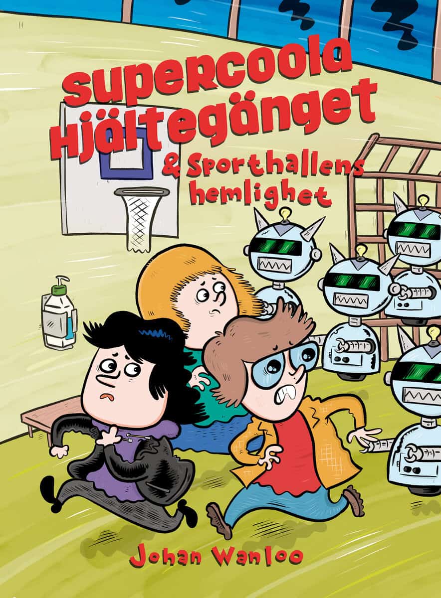 Johan Wanloo : Supercoola hjältegänget och sporthallens hemlighet