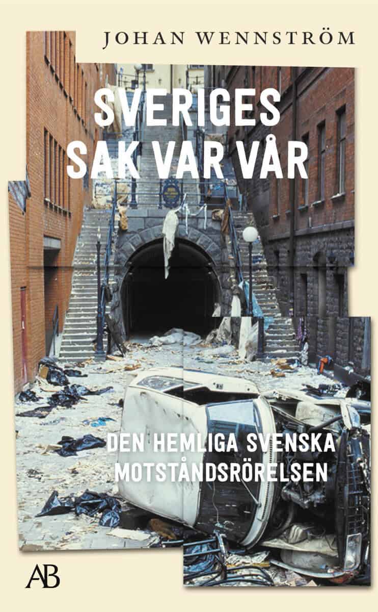 Johan Wennström : Sveriges sak var vår : den hemliga svenska motståndsrörelsen