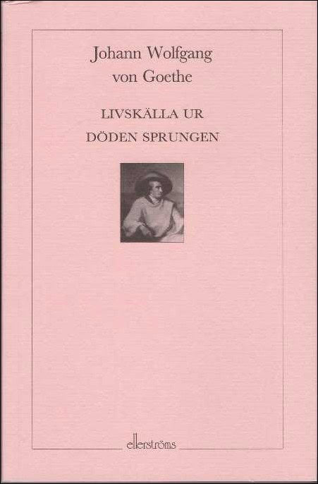 Johann Wolfgang von Goethe : Livskälla ur döden sprungen