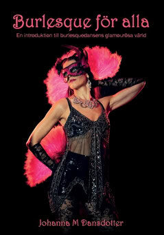 Johanna M. Dansdotter : Burlesque för alla : en introduktion till burlesquedansens glamourösa värld