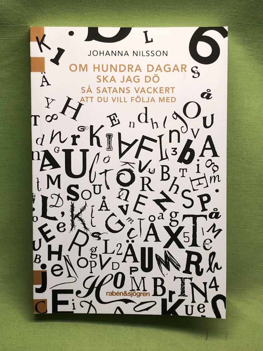 Johanna Nilsson : Om hundra dagar ska jag dö så satans vackert att du vill följa med