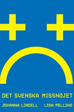 Lindell, Johanna ; Pelling, Lisa : Det svenska missnöjet