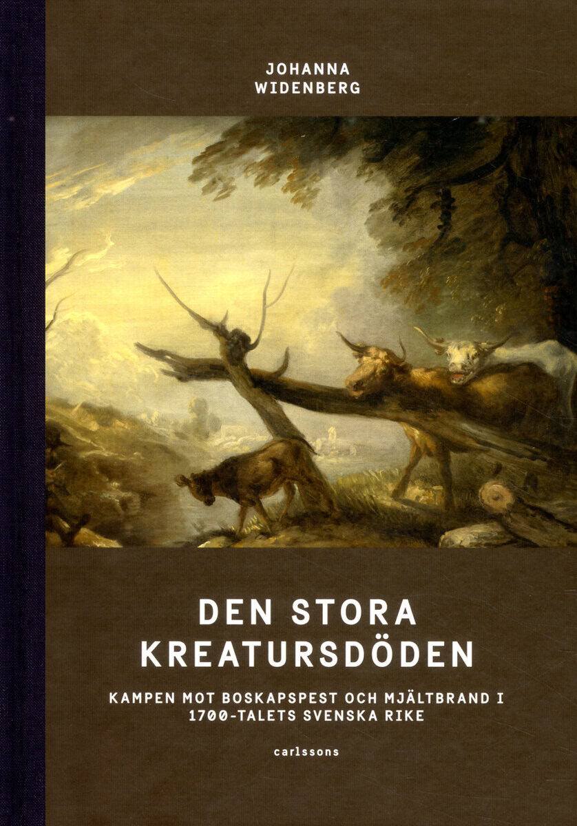 Johanna Widenberg : Den stora kreatursdöden : kampen mot boskapspest och mjältbrand i 1700-talets svenska rike