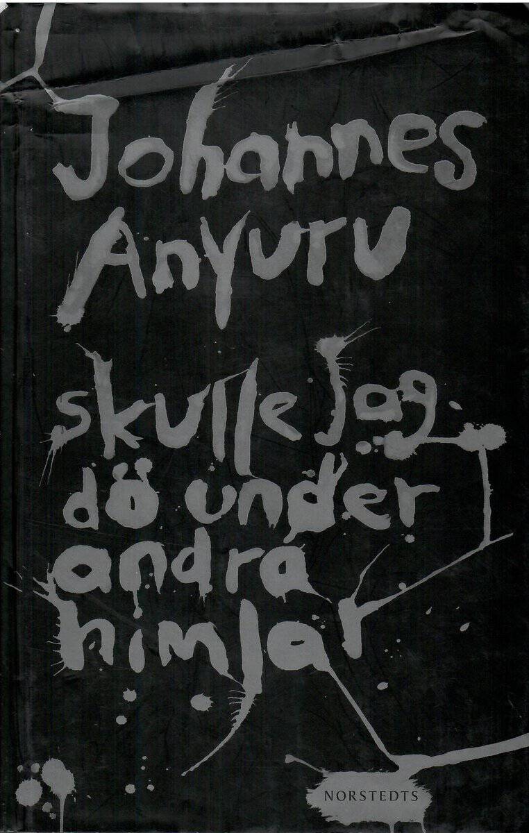 Johannes Anyuru : Skulle jag dö under andra himlar
