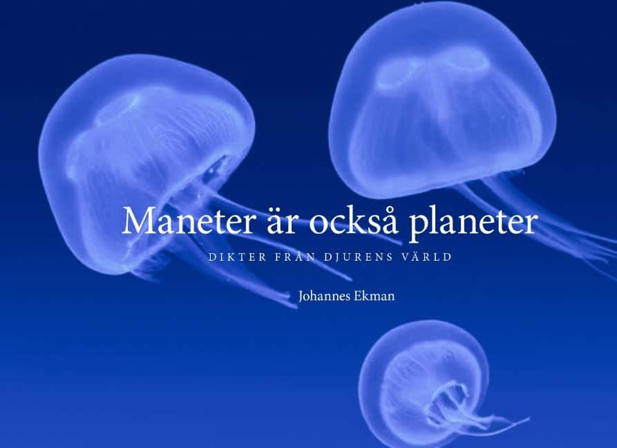 Johannes Ekman : Maneter är också planeter : Dikter från djurens värld