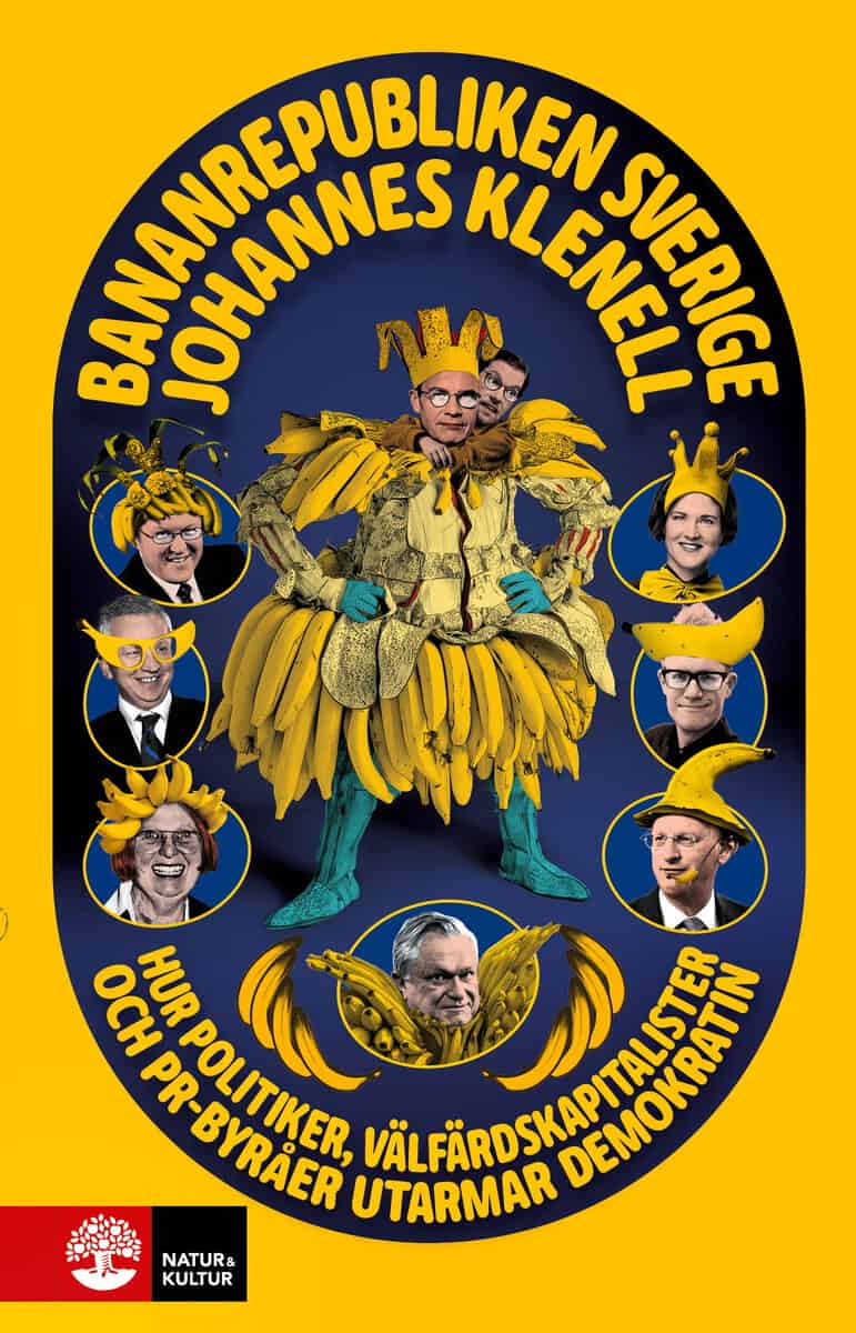 Johannes Klenell : Bananrepubliken Sverige : hur politiker, välfärdskapitalister och pr-byråer utarmar demokratin