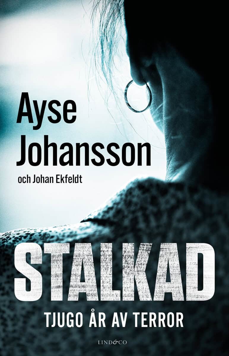 Johansson, Ayse; Ekfeldt, Johan : Stalkad : tjugo år av terror