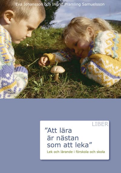 Johansson, Eva ; Pramling Samuelsson, Ingrid : Att lära är nästan som att leka