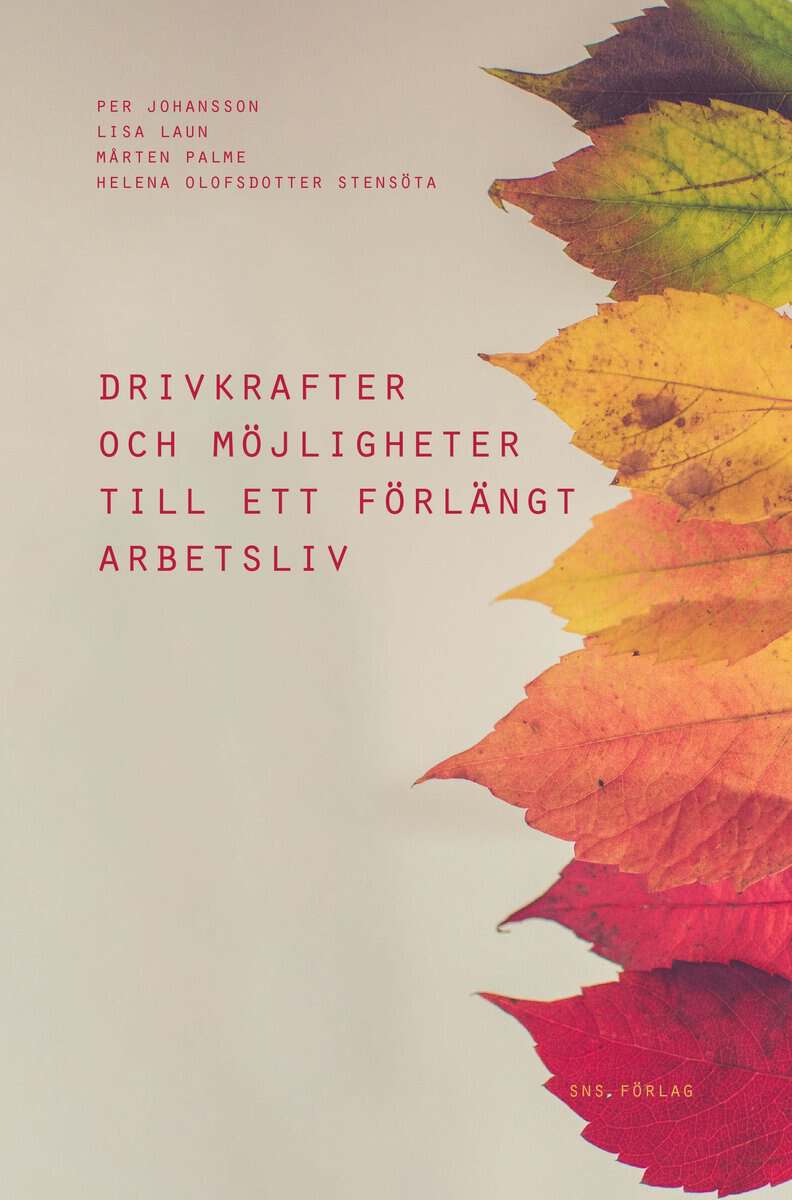 Johansson, Per ; Laun, Lisa ; Palme, Mårten ; Olofsdotter Stensöta, Helena : Drivkrafter och möjligheter till ett förlängt arbetsliv