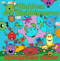 Johansson, Peter ; Källman, Annika : Blubben och Blubbianerna : rymdgrisens vänner