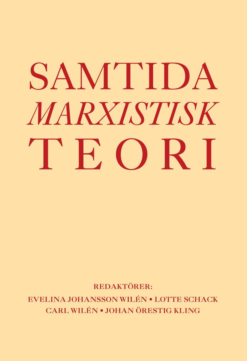 Johansson Wilén, Evelina ; Schack, Lotte ; Wilén, Carl ; Örestig Kling, Johan [red.] : Samtida marxistisk teori