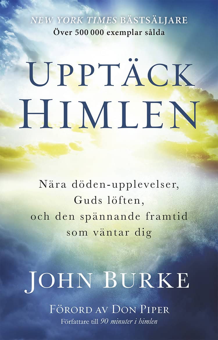 John Burke : Upptäck himlen : Nära döden-upplevelser, Guds löften, och den spännande framtid  som väntar dig