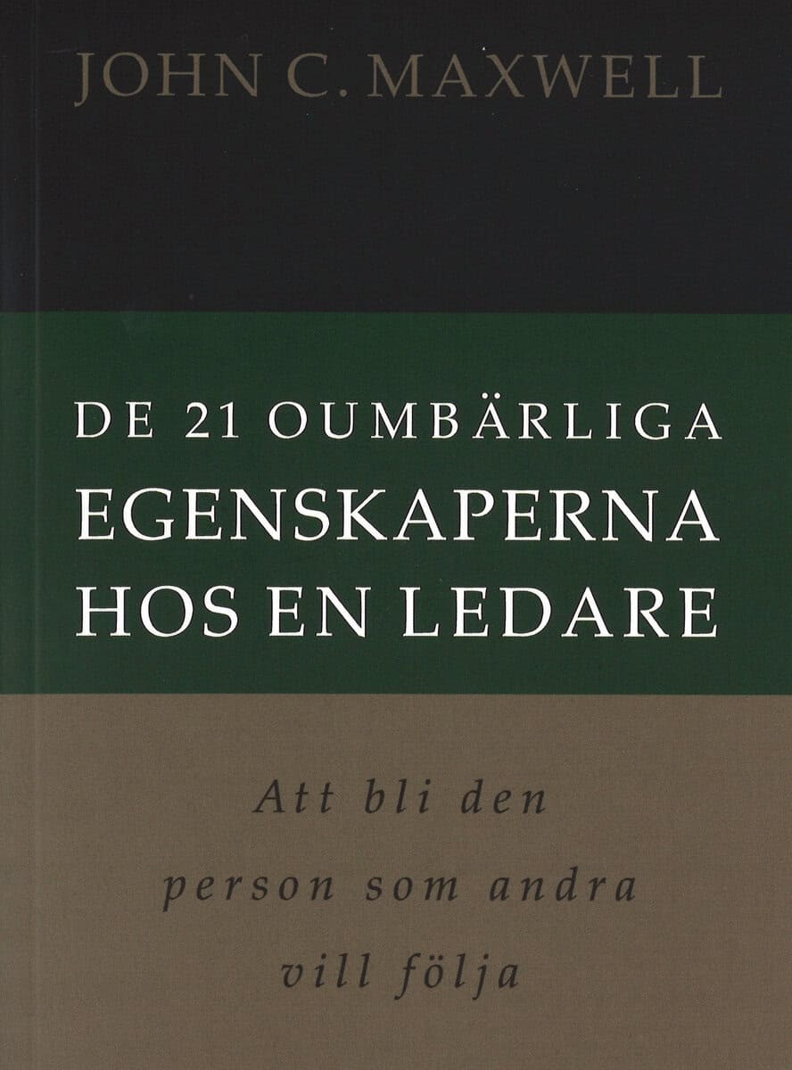 John C. Maxwell : De 21 oumbärliga egenskaperna hos en ledare