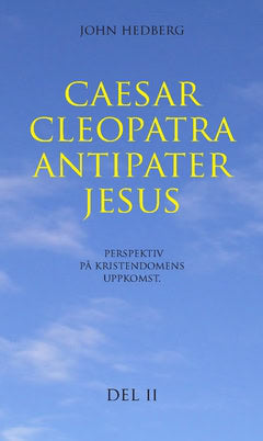 John Hedberg : Caesar, Cleopatra, Antipater, Jesus : perspektiv på kristendomens uppkomst. Del 2