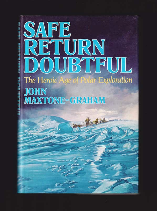 John Maxtone-Graham : Safe Return Doubtful. The Heroic Age of Polar Exploration