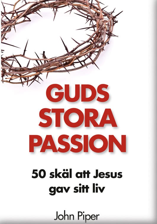 John Piper : Guds stora passion : 50 skäl att Jesus gav sitt liv