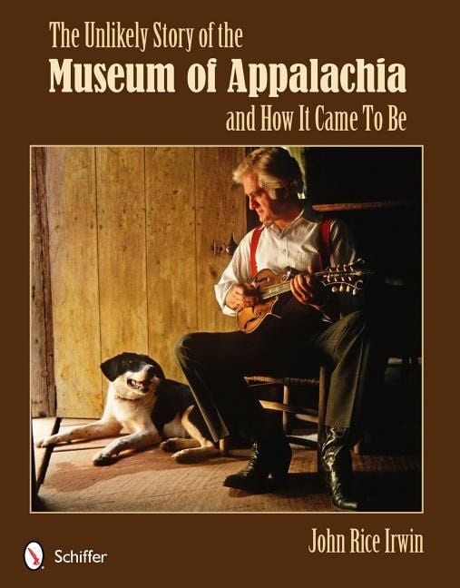John Rice Irwin : The Unlikely Story Of The Museum Of Appalachia And How It Ca