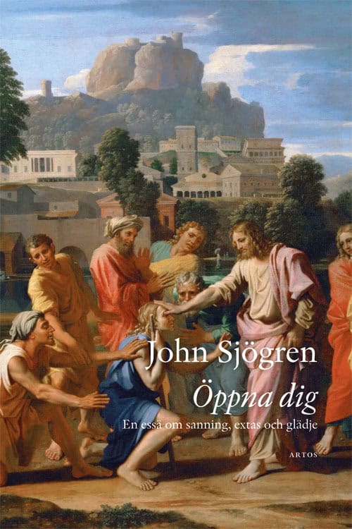 John Sjögren : Öppna dig : en essä om sanning, extas och glädje