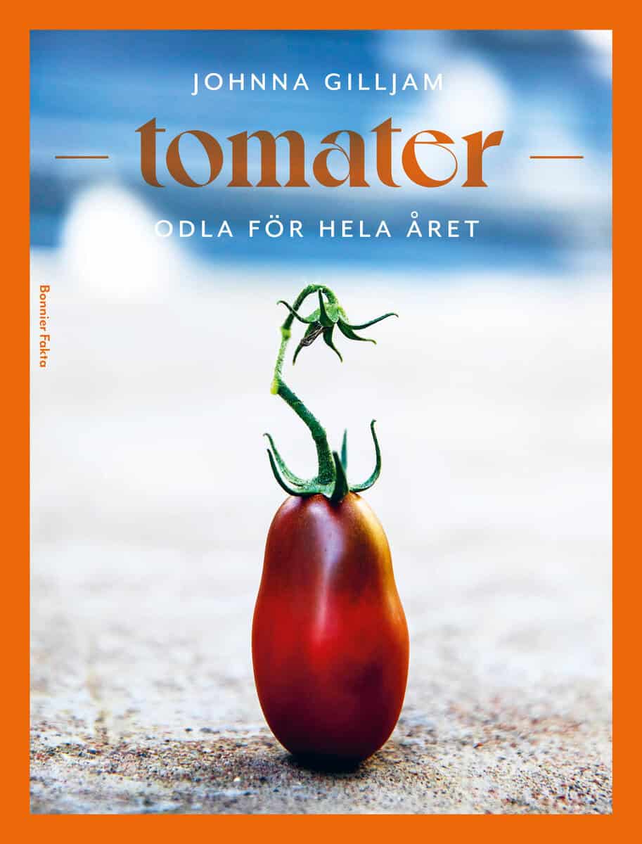 Johnna Gilljam : Tomater - odla för hela året