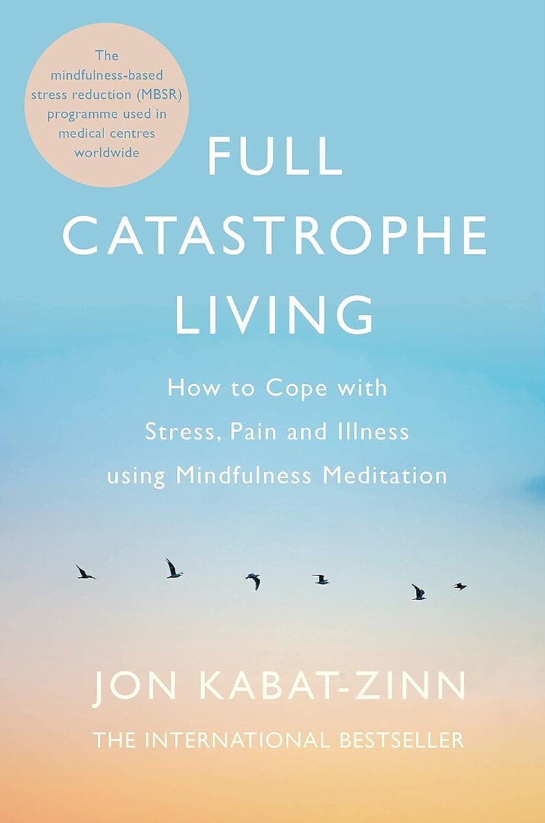 Jon Kabat-zinn : Full catastrophe living