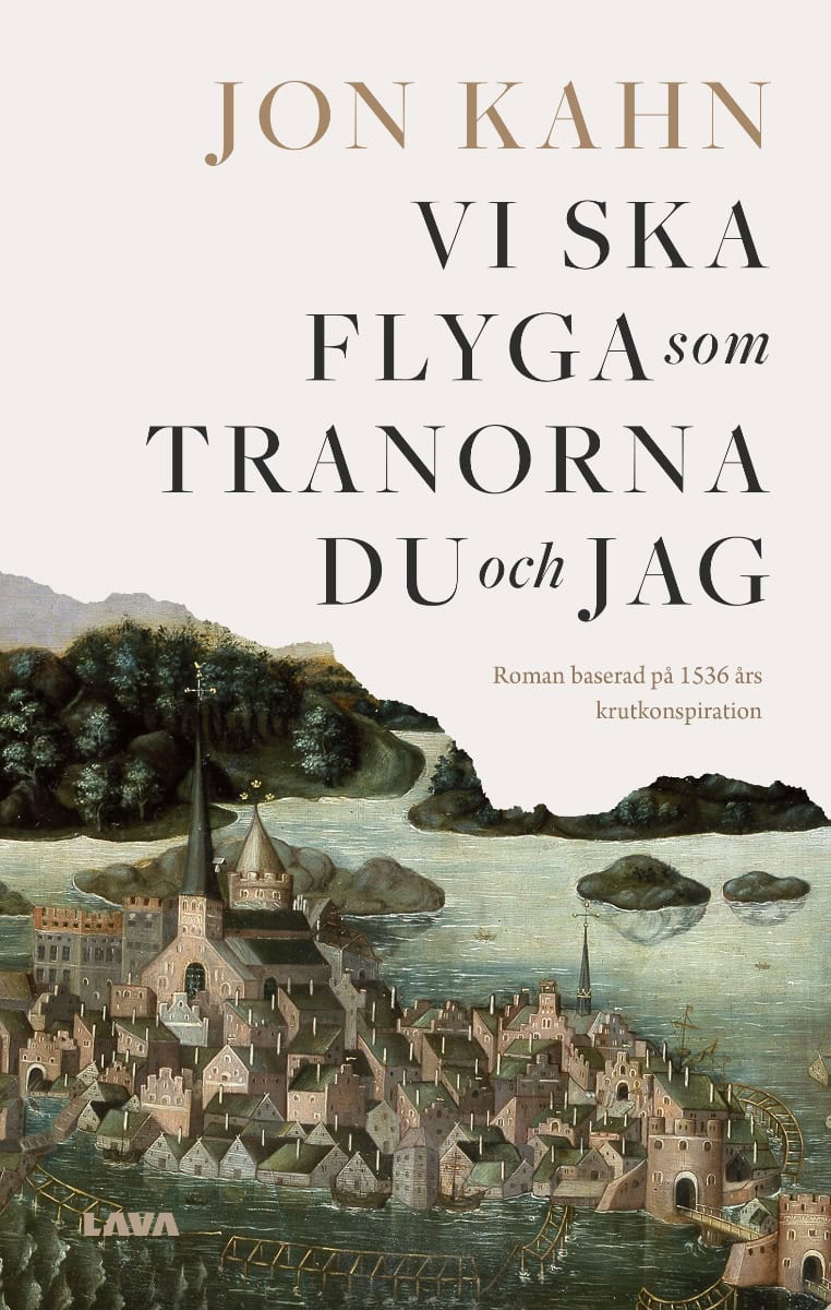 Jon Kahn : Vi ska flyga som tranorna du och jag : roman baserad på 1536 års krutkonspiration