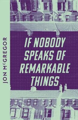 Jon McGregor : If Nobody Speaks of Remarkable Things