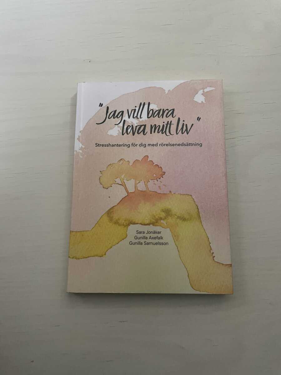 Jonåker, Sara, Axefalk, Gunilla, Samuelsson, Gunilla : 'Jag vill bara leva mitt liv' stresshantering för dig med rörelsenedsättning