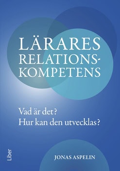 Jonas Aspelin : Lärares relationskompetens : vad är det? - hur kan den utvecklas?