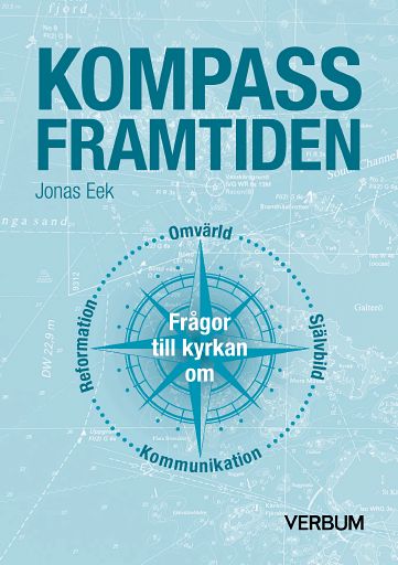 Jonas Eek : Kompass framtiden : frågor till kyrkan om omvärld, självbild, kommunikation, reformation