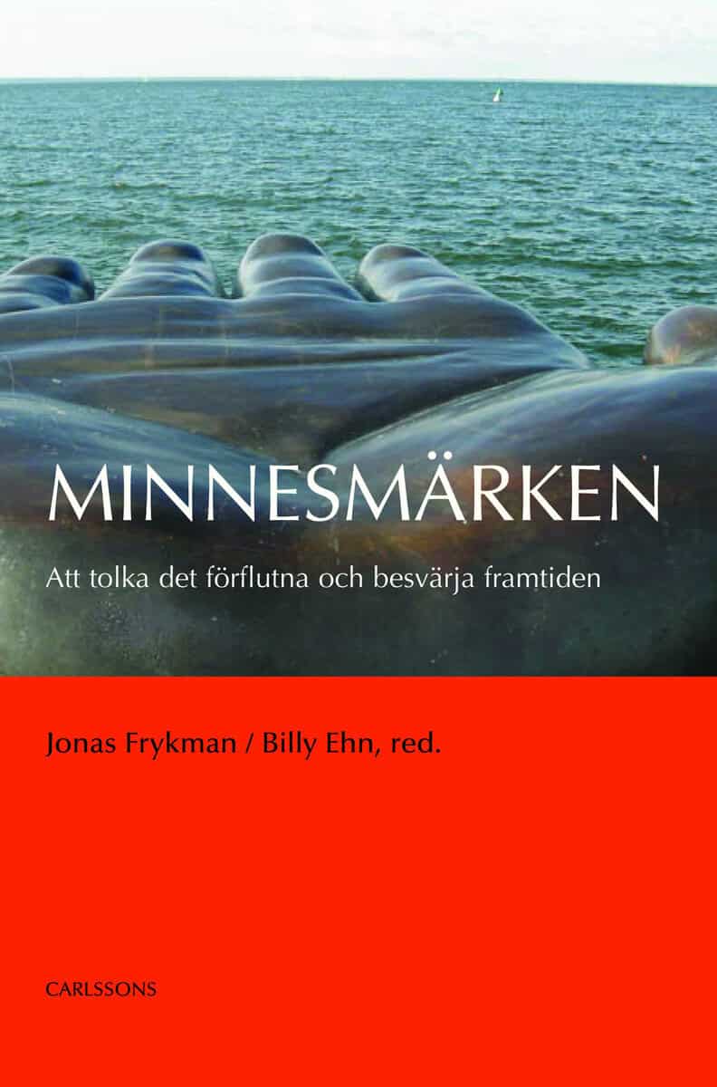 Jonas Frykman : Minnesmärken : att tolka det förflutna och besvärja framtiden
