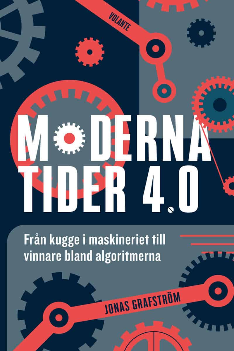 Jonas Grafström : Moderna tider 4.0 : från kugge i maskineriet till vinnare bland algoritmerna