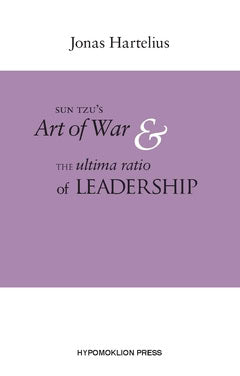 Jonas Hartelius : SunTzu´s Art of war & the ultima ratio of leadership