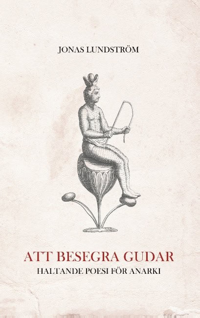 Jonas Lundström : Att besegra gudar : Haltande poesi för anarki