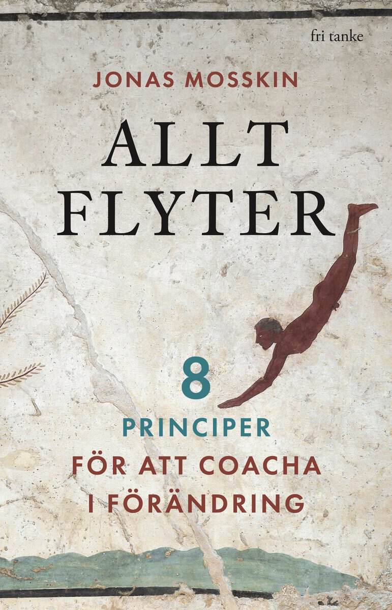Jonas Mosskin : Allt flyter : 8 principer för att coacha i förändring