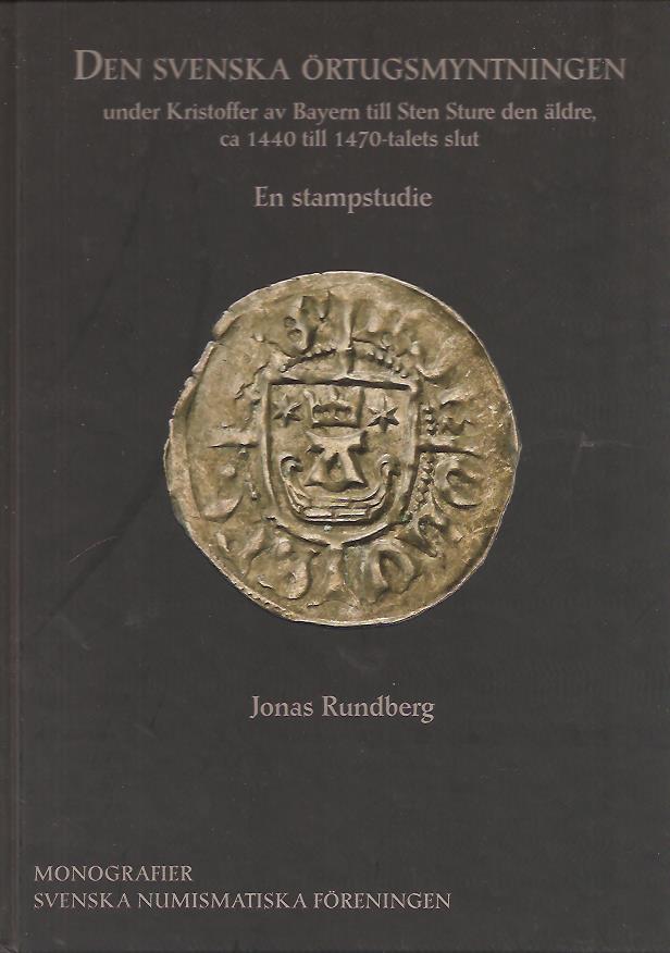 Jonas Rundberg : Den svenska örtugsmyntningen under Kristoffer av Bayern till Sten Sture den äldre, ca 1440 till 1470-talets slut - En stampstudie