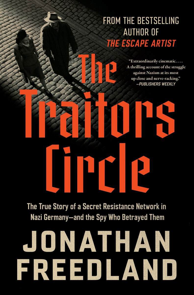 Jonathan Freedland : The Traitors Circle: The True Story of a Secret Resistance Network in Nazi Germany--and the Spy Who Betrayed THem