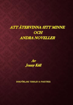Jonny Käll : Att återvinna sitt minne och andra noveller