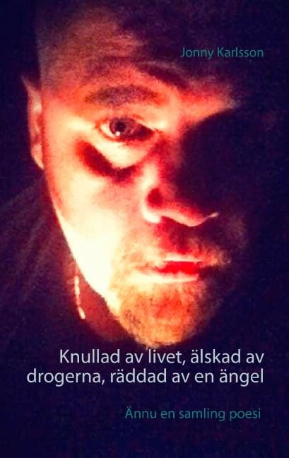 Jonny Karlsson : Knullad av livet, älskad av drogerna, räddad av en ängel