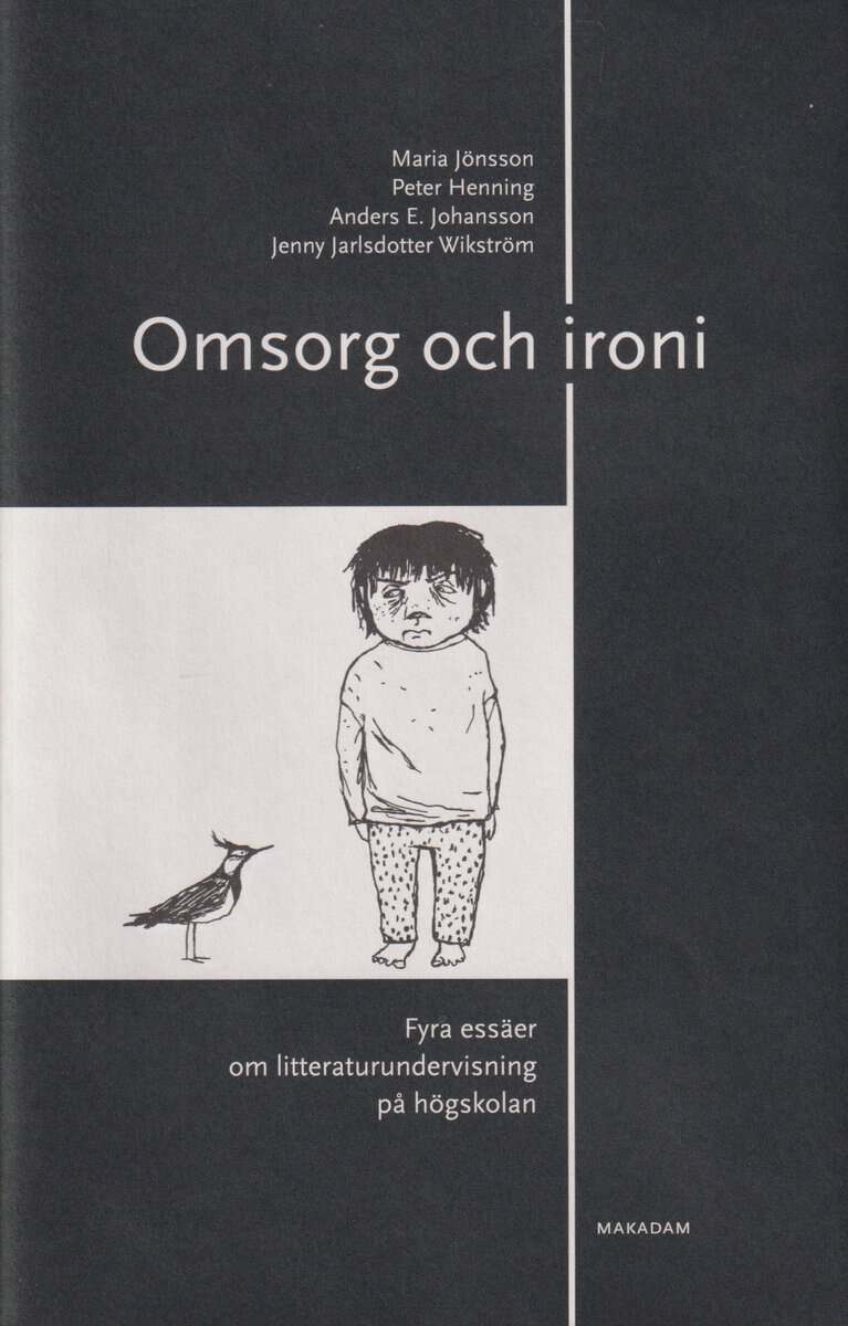 Jönsson, Maria ; Henning, Peter ; Jarlsdotter Wikström, Jenny ; Johansson, Anders E. : Omsorg och ironi : fyra essäer om litteraturundervisning på högskolan