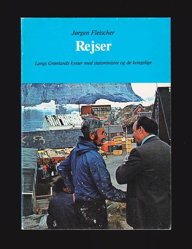 Jørgen Fleischer : Rejser. Langs Grønlands kyster med statsministre og de kongelige