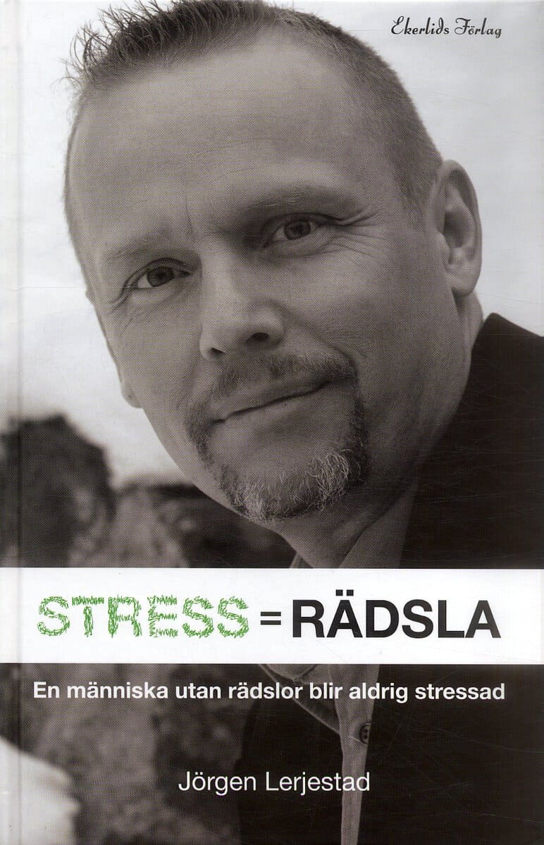 Jörgen Lerjestad : Stress = Rädsla : för dig som vill veta hur du blir av med din stress eller vill minska stressen hos din organisation
