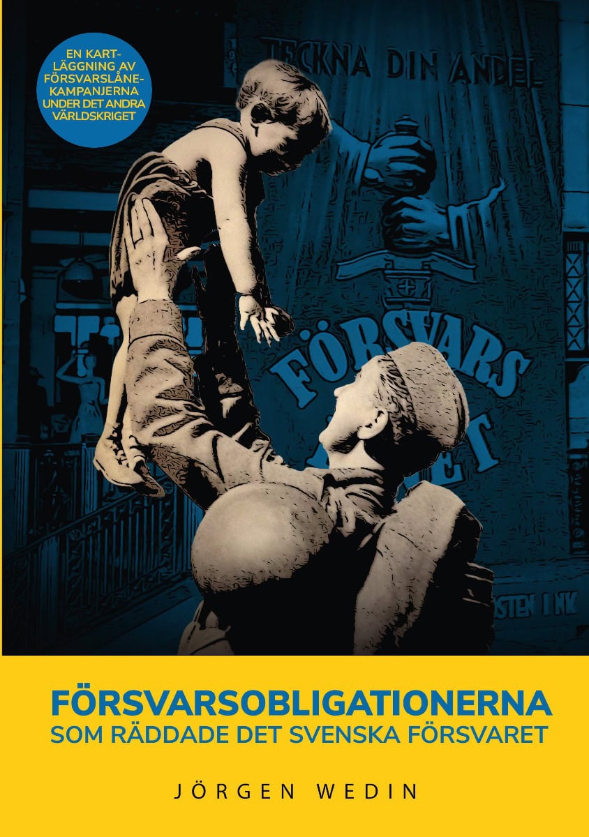 Jörgen Wedin : Försvarsobligationerna som räddade det svenska försvaret : en kartläggning av försvarslånekampanjerna under det andra världskriget