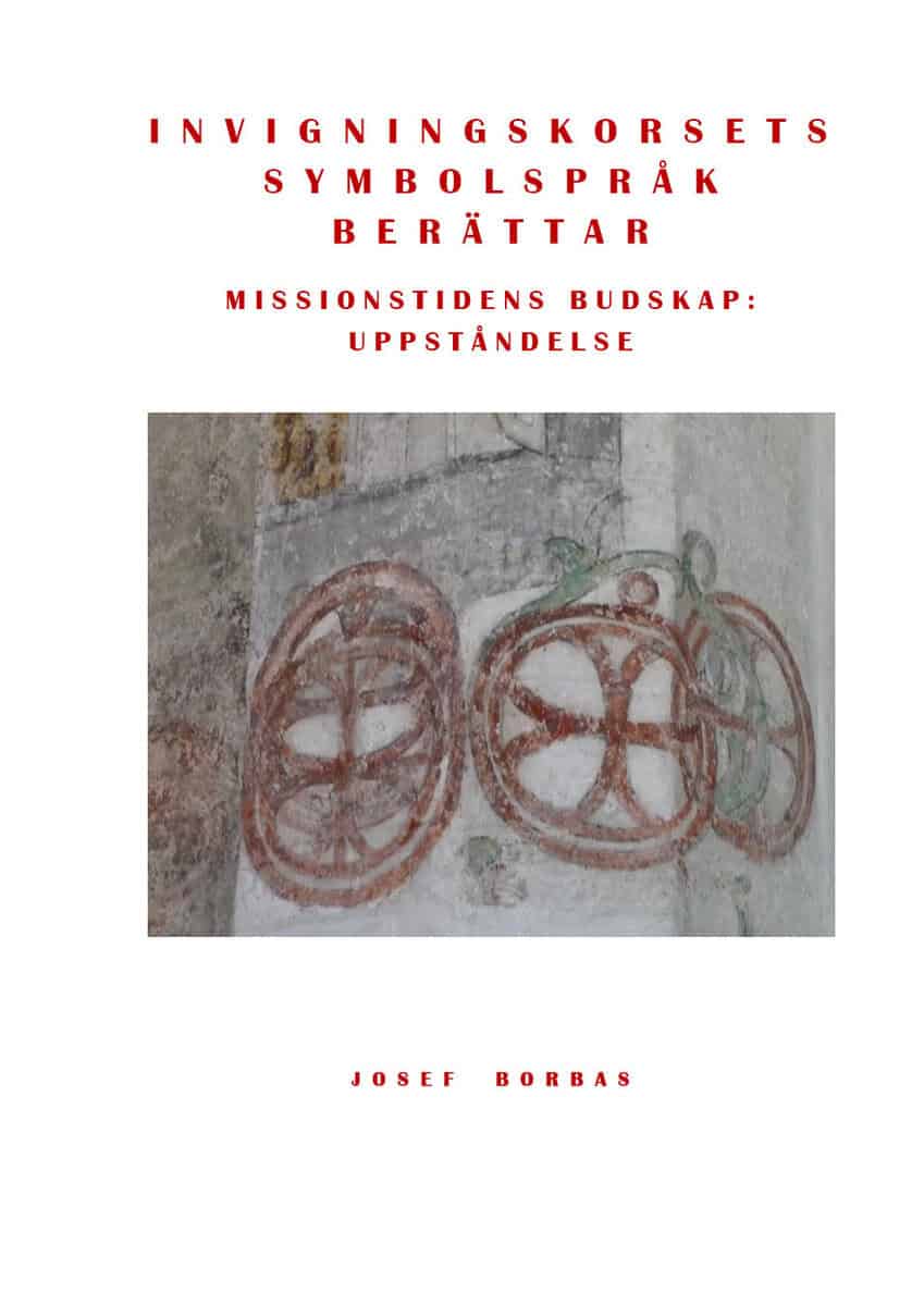 Josef Borbas : Invigningskorsets symbolspråk berättar : missionstidens budskap: uppståndelse