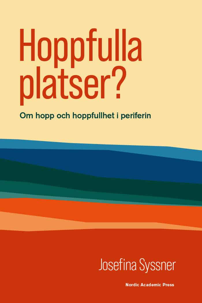 Josefina Syssner : Hoppfulla platser? : om hopp och hoppfullhet i periferin