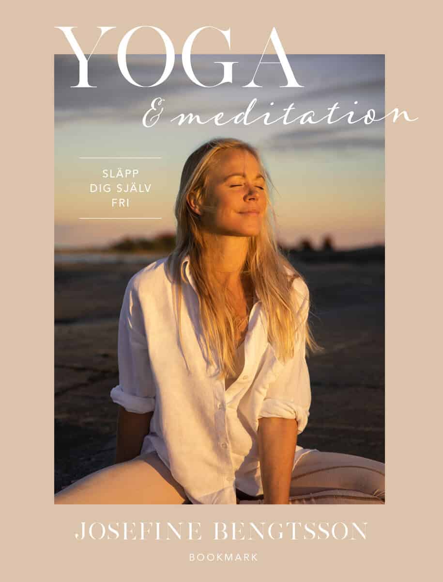 Josefine Bengtsson : Yoga & meditation : släpp dig själv fri