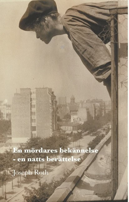 Joseph Roth : En mördares bekännelse : - en natts berättelse