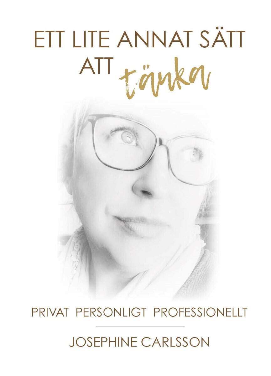 Josephine Carlsson : Ett lite annat sätt att tänka : privat och professionellt